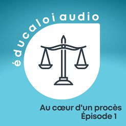 Éducaloi audio - Au coeur d'un procès - ép.1